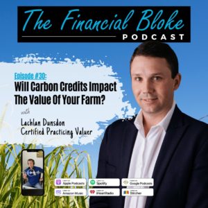 30: Will Carbon Credits Impact The Value Of Your Farm? With Lachlan Dunsdon, Certified Practicing Valuer