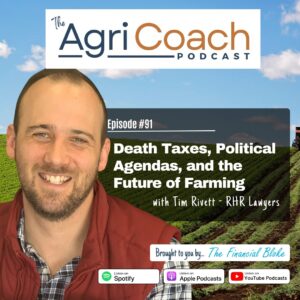 #91: Death Taxes, Political Agendas, and the Future of Farming with Tim Rivett - Lawyer