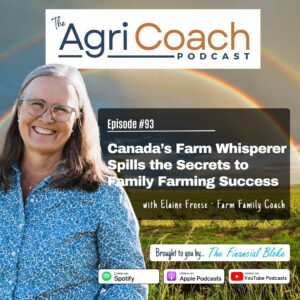 #93: Canada’s Farm Whisperer Spills the Secrets to Family Farming Success with Elaine Froese - Farm Family Transition Expert