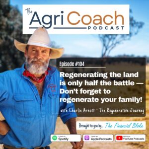 #104: Regenerating the land is only half the battle—Don’t forget to regenerate your family with Charlie Arnott - The Regenerative Journey