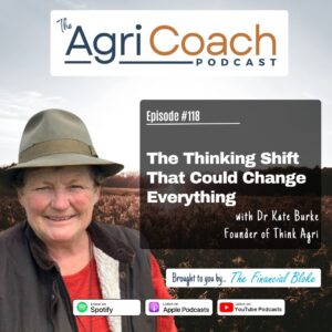 #118: The Thinking Shift That Could Change Everything with Dr Kate Burke - Founder of Think Agri