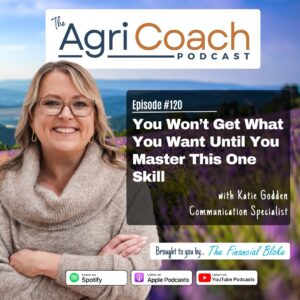 #120: You Won’t Get What You Want Until You Master This One Skill with Katie Godden - Communication Specialist