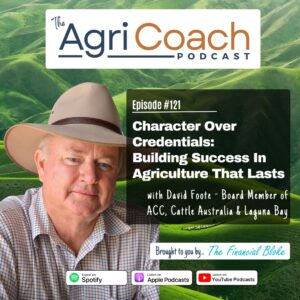 #121: Character Over Credentials: Building Success In Agriculture That Lasts with David Foote (Board Member - ACC, Cattle Australia, Laguna Bay)