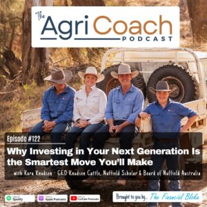 #122: Why Investing in Your Next Generation Is the Smartest Succession Move You'll Make with Kara Knudsen, Knudsen Cattle Co - CEO & Co-Owner| Nuffield Scholar | Board Member Nuffield Australia