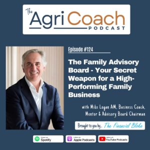 #124: The Family Advisory Board - Your Secret Weapon for a High-Performing Family Business with Mike Logan AM, Business Coach, Mentor, Advisory Board Chairman