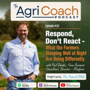 #131: Respond, Don't React — What the Farmers Sleeping Well at Night Are Doing Differently with Paul Omodei, Farm Business Consultant & Director - Planfarm